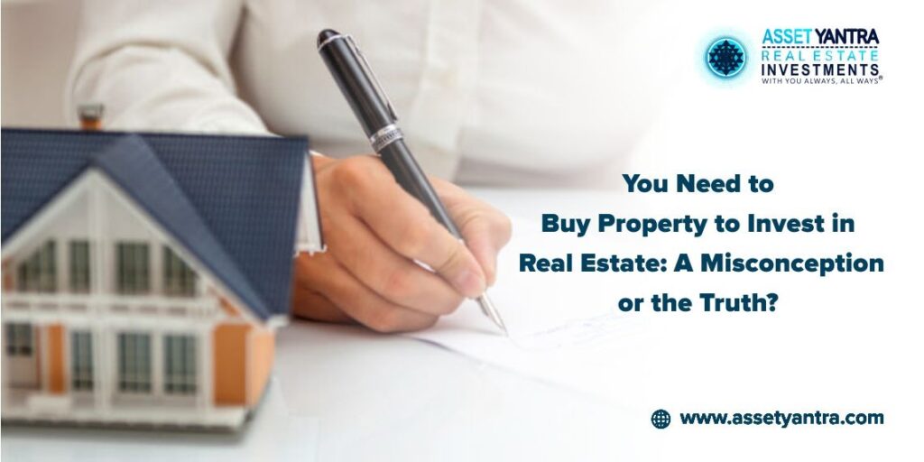 You Need To Buy Property To Invest In Real Estate A Misconception Or The Truth